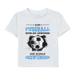 T-Shirt Kinder - Zum Fussball Geboren Zur Schule Gezwungen -Geschenke Tassen Store bild t shirt kinder zum fussball geboren zur schule gezwungen 716238