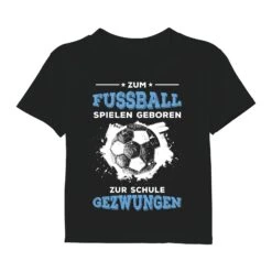 T-Shirt Kinder - Zum Fussball Geboren Zur Schule Gezwungen