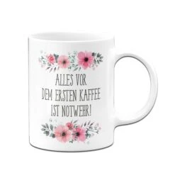 Tasse - Alles Vor Dem Ersten Kaffee Ist Notwehr! - Blumig -Geschenke Tassen Store bild tasse alles vor dem ersten kaffee ist notwehr blumig 797548