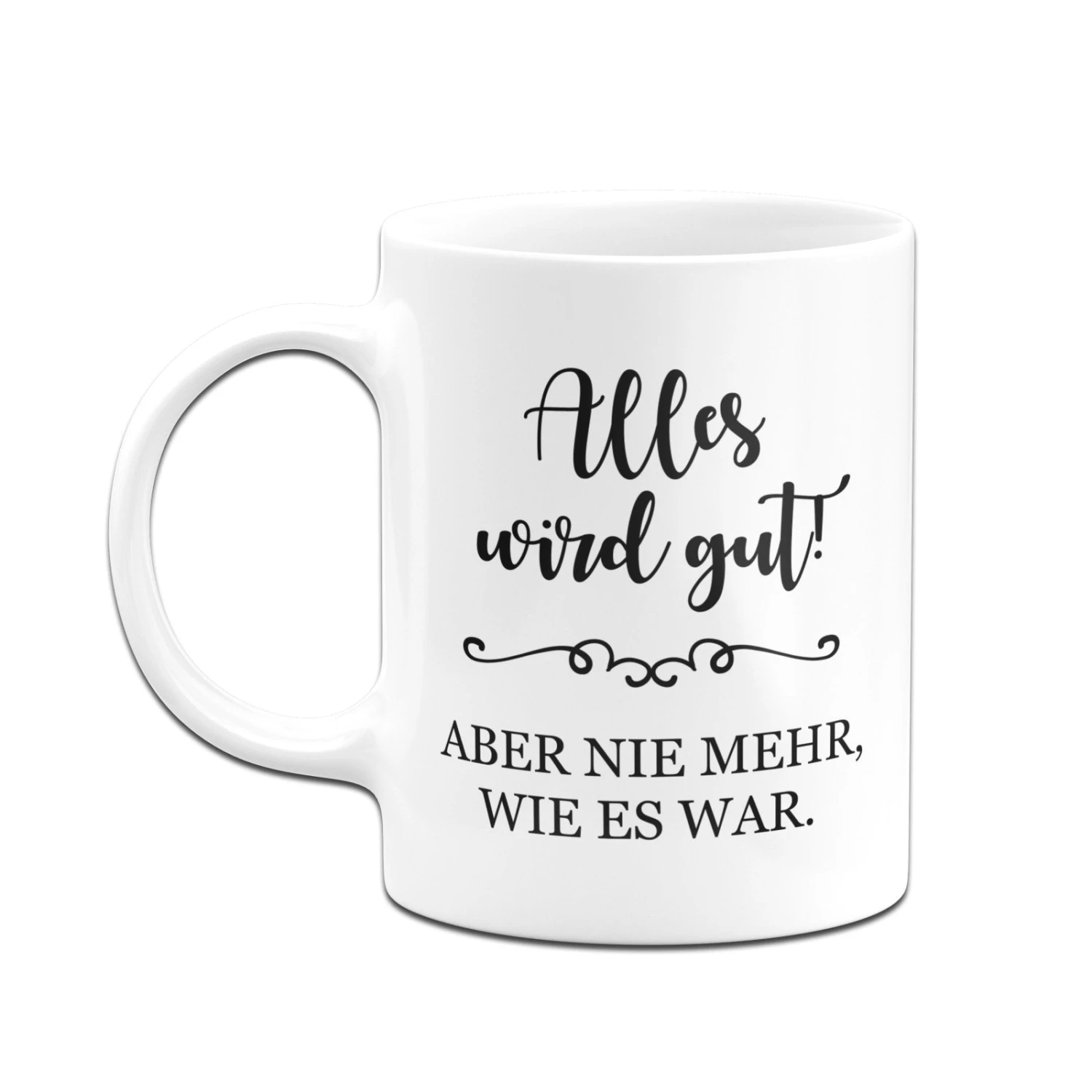Tasse - Alles Wird Gut! Aber Nie Mehr, Wie Es War. 6 Tasse - Alles Wird Gut! Aber Nie Mehr, Wie Es War. – Bild 4