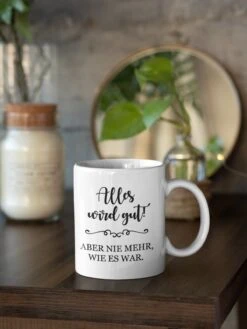 Tasse - Alles Wird Gut! Aber Nie Mehr, Wie Es War. 12 Tasse - Alles Wird Gut! Aber Nie Mehr, Wie Es War. -Geschenke Tassen Store bild tasse alles wird gut aber nie mehr wie es war 774810