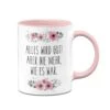 Tasse - Alles Wird Gut! Aber Nie Mehr, Wie Es War. - Blumig -Geschenke Tassen Store bild tasse alles wird gut aber nie mehr wie es war blumig 188576