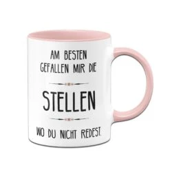 Tasse - Am Besten Gefallen Mir Die Stellen Wo Du Nicht Redest.
