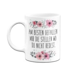 Tasse - Am Besten Gefallen Mir Die Stellen Wo Du Nicht Redest. - Blumig -Geschenke Tassen Store bild tasse am besten gefallen mir die stellen wo du nicht redest blumig 764789