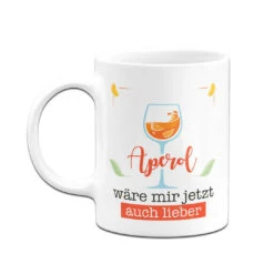 Tasse - Aperol Wäre Mir Jetzt Auch Lieber -Geschenke Tassen Store bild tasse aperol ware mir jetzt auch lieber 138904