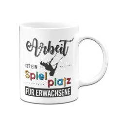 Tasse - Arbeit Ist Ein Spielplatz Für Erwachsene -Geschenke Tassen Store bild tasse arbeit spielplatz erwachsene 1 977838