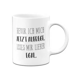 Tasse - Bevor Ich Mich Jetzt Aufrege, Isses Mir Lieber Egal. - Pure Statement