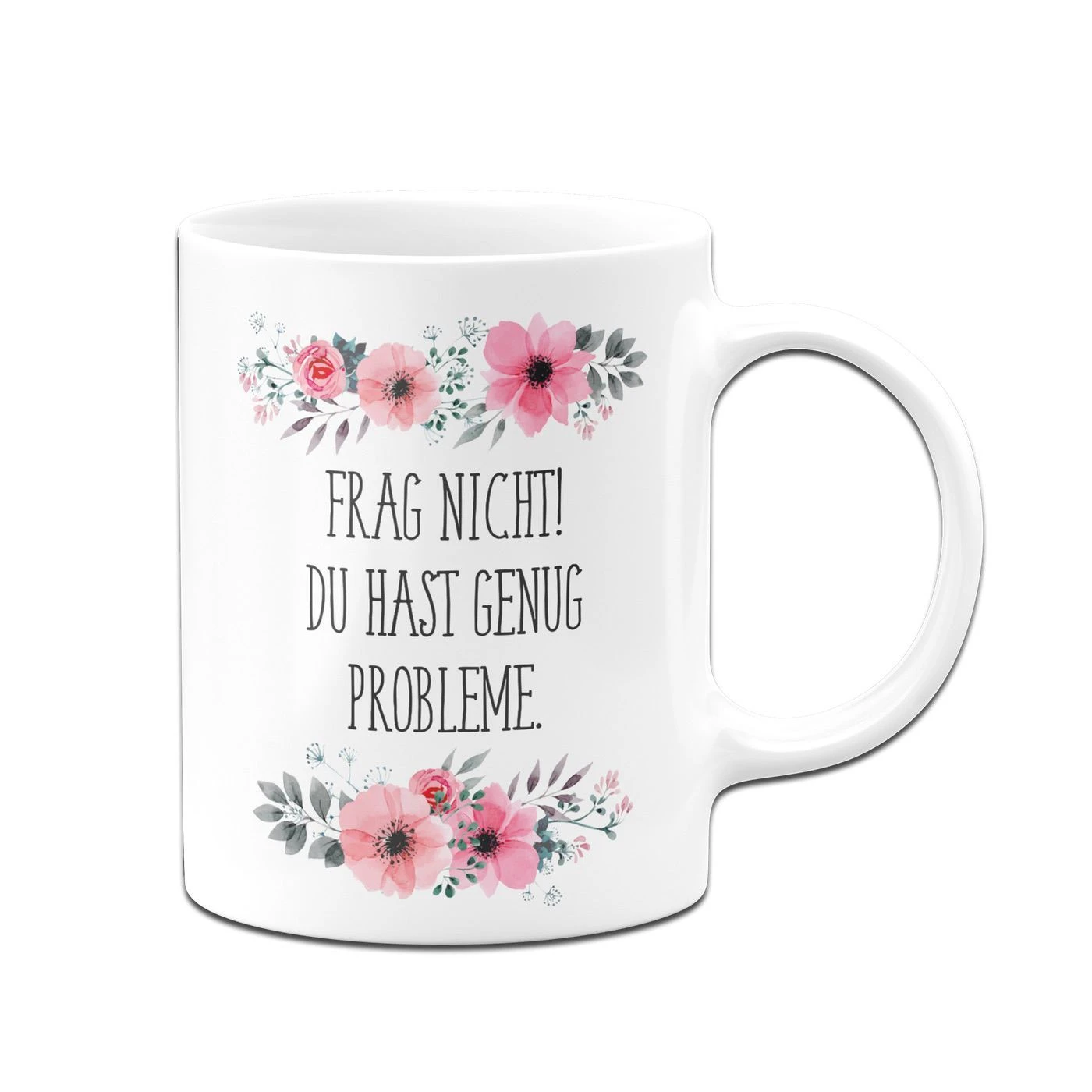 Tasse - Frag Nicht! Du Hast Genug Probleme. - Blumig 6 Tasse - Frag Nicht! Du Hast Genug Probleme. - Blumig – Bild 4
