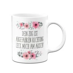 Tasse - Dein Zug Ist Abgefahren Richtung Leck Mich Am Arsch! - Blumig -Geschenke Tassen Store bild tasse dein zug ist abgefahren richtung leck mich am arsch blumig 539798