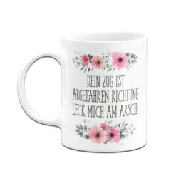 Tasse - Dein Zug Ist Abgefahren Richtung Leck Mich Am Arsch! - Blumig -Geschenke Tassen Store bild tasse dein zug ist abgefahren richtung leck mich am arsch blumig 975000