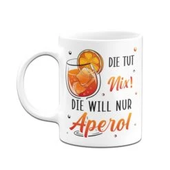 Tasse - Die Tut Nix! Die Will Nur Aperol. -Geschenke Tassen Store bild tasse die tut nix die will nur aperol 829776