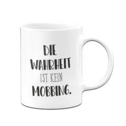 Tasse - Die Wahrheit Ist Kein Mobbing. - Pure Statement