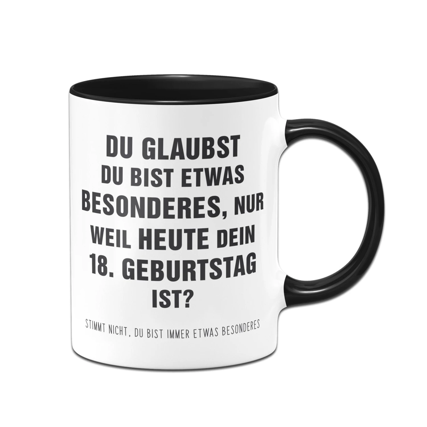 Tasse - Du Glaubst Du Bist Etwas Besonderes? 18. Geburtstag 3 Tasse - Du Glaubst Du Bist Etwas Besonderes? 18. Geburtstag