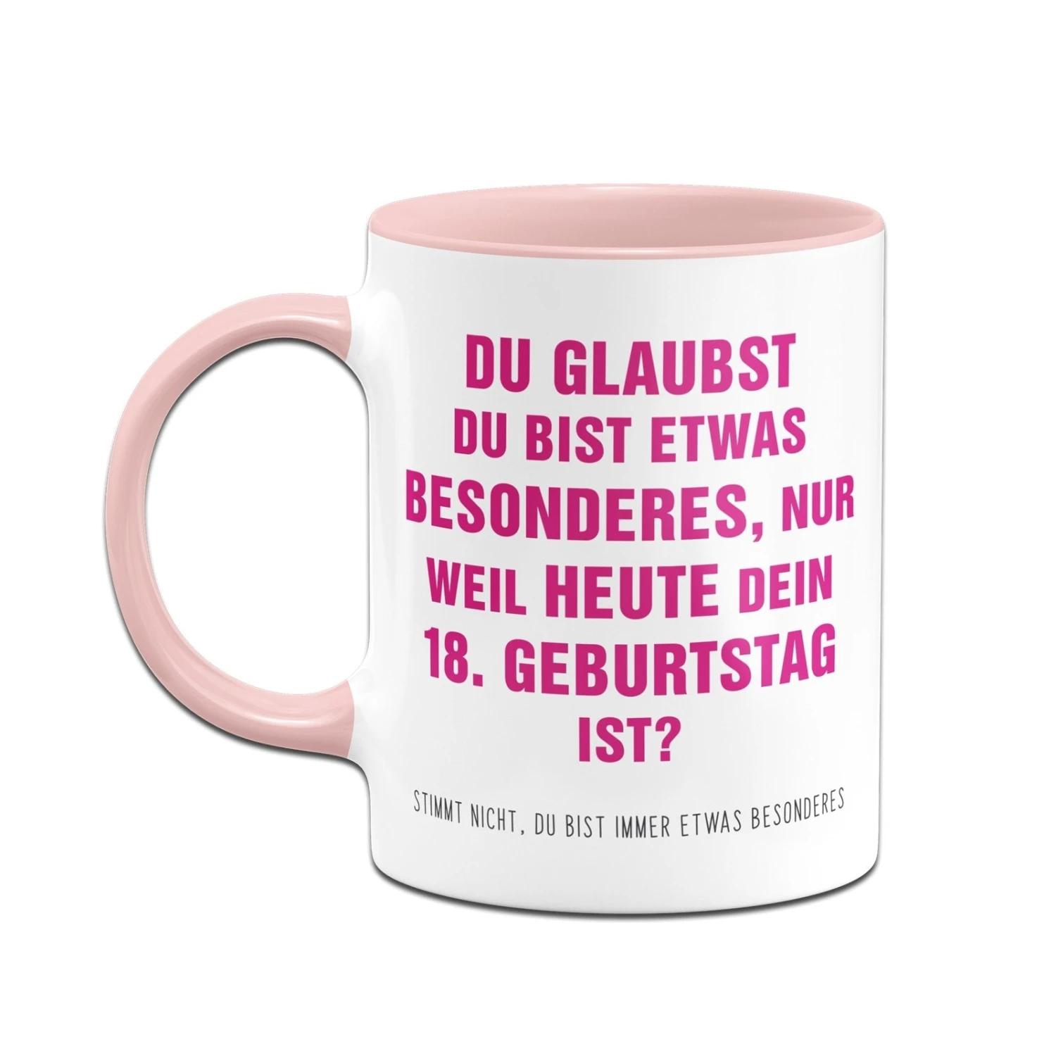 Tasse - Du Glaubst Du Bist Etwas Besonderes? 18. Geburtstag 8 Tasse - Du Glaubst Du Bist Etwas Besonderes? 18. Geburtstag – Bild 6