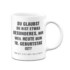 Tasse - Du Glaubst Du Bist Etwas Besonderes? 18. Geburtstag 11 Tasse - Du Glaubst Du Bist Etwas Besonderes? 18. Geburtstag -Geschenke Tassen Store bild tasse du glaubst du bist etwas besonderes 18 geburtstag 369373