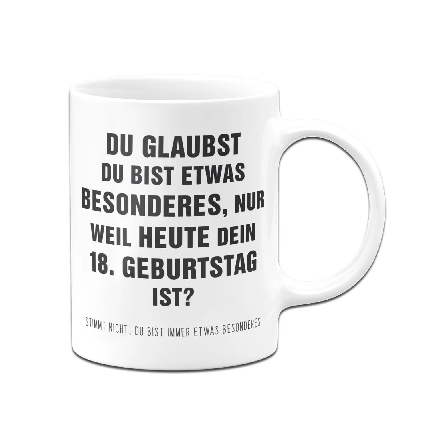 Tasse - Du Glaubst Du Bist Etwas Besonderes? 18. Geburtstag 5 Tasse - Du Glaubst Du Bist Etwas Besonderes? 18. Geburtstag – Bild 3