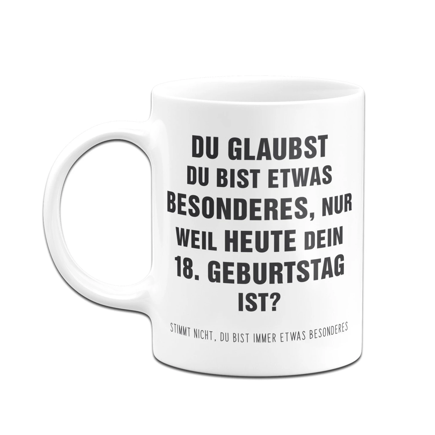 Tasse - Du Glaubst Du Bist Etwas Besonderes? 18. Geburtstag 6 Tasse - Du Glaubst Du Bist Etwas Besonderes? 18. Geburtstag – Bild 4