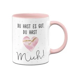 Tasse - Du Hast Es Gut. Du Hast Mich!