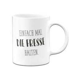 Tasse - Einfach Mal Die Fresse Halten. - Pure Statement