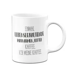 Tasse - Einmal Lebenserhaltende Maßnahmen, Bitte! Kaffee, Ich Meine Kaffee. - Pure Statement