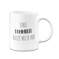 Tasse - Eure Dummheit Kotzt Mich An. - Pure Statement
