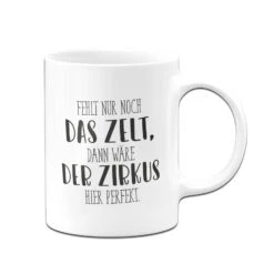 Tasse - Fehlt Nur Noch Das Zelt, Dann Wäre Der Zirkus Hier Perfekt. - Pure Statement