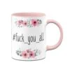 Tasse - Fuck_you_all - Blumig -Geschenke Tassen Store bild tasse fuck you all blumig 604883