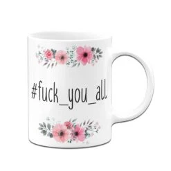 Tasse - Fuck_you_all - Blumig -Geschenke Tassen Store bild tasse fuck you all blumig 686761
