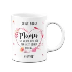 Tasse - Keine Sorge Mama Ich Werde Dich Für Den Rest Deines Lebens Nerven -Geschenke Tassen Store bild tasse gechenk mama keine sorge nerven 1 797058