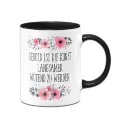 Tasse - Geduld Ist Die Kunst Langsamer Wütend Zu Werden. - Blumig -Geschenke Tassen Store bild tasse geduld ist die kunst langsamer wutend zu werden blumig 763281