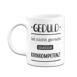Tasse - Geduld Ist Nicht Gerade Meine Kernkompetenz. -Geschenke Tassen Store bild tasse geduld ist nicht gerade meine kernkompetenz 244005