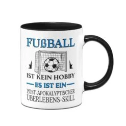 Tasse - Fußball Ist Kein Hobby Es Ist Ein Post-Apokalyptischer Überlebens Skill