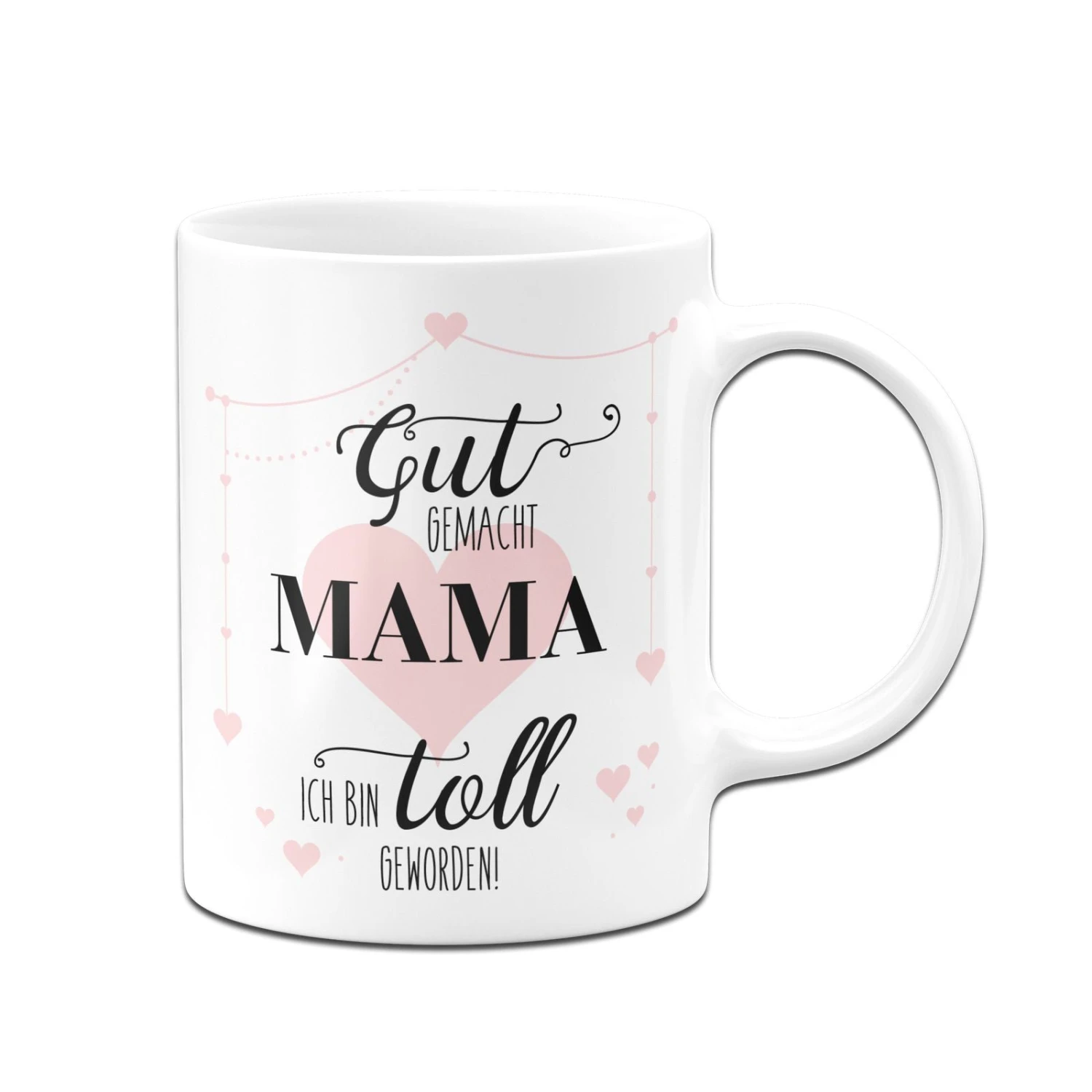 Tasse - Gut Gemacht Mama Ich Bin Toll Geworden! 3 Tasse - Gut Gemacht Mama Ich Bin Toll Geworden!