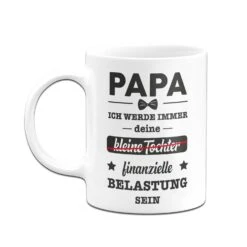 Tasse - Papa Ich Werde Immer Deine (kleine Tochter) Finanzielle Belastung Sein 10 Tasse - Papa Ich Werde Immer Deine (kleine Tochter) Finanzielle Belastung Sein -Geschenke Tassen Store bild tasse geschenk papa tochter 3 560748