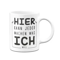 Tasse - Hier Kann Jeder Machen Was Ich Will