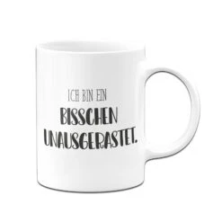 Tasse - Ich Bin Ein Bisschen Unausgerastet. - Pure Statement