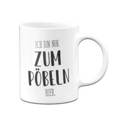 Tasse - Ich Bin Nur Zum Pöbeln Hier. - Pure Statement