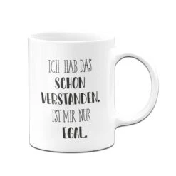 Tasse - Ich Hab Das Schon Verstanden. Ist Mir Nur Egal. - Pure Statement