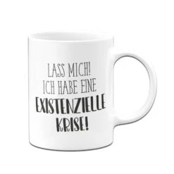 Tasse - Ich Habe Eine Existenzielle Krise! - Pure Statement