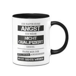 Tasse - Ich Hatte Kurz Angst Ich Wäre Nicht Qualifiziert Genug. Habe Mir Die Kollegen Angesehen - Jetzt Gehts Wieder.