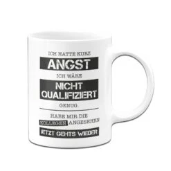 Tasse - Ich Hatte Kurz Angst Ich Wäre Nicht Qualifiziert Genug. Habe Mir Die Kollegen Angesehen - Jetzt Gehts Wieder. 9 Tasse - Ich Hatte Kurz Angst Ich Wäre Nicht Qualifiziert Genug. Habe Mir Die Kollegen Angesehen - Jetzt Gehts Wieder. -Geschenke Tassen Store bild tasse ich hatte kurz angst ich ware nicht qualifiziert genug habe mir die kollegen angesehen jetzt gehts wieder 781443
