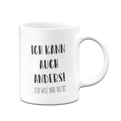 Tasse - Ich Kann Auch Anders! Ich Will Nur Nicht. - Pure Statement