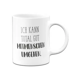Tasse - Ich Kann Total Gut Mitmenschen Umgehen. - Pure Statement