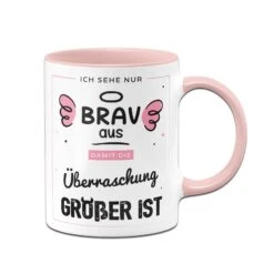 Tasse - Ich Sehe Nur Brav Aus, Damit Die Überraschung Größer Ist