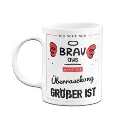 Tasse - Ich Sehe Nur Brav Aus, Damit Die Überraschung Größer Ist -Geschenke Tassen Store bild tasse ich sehe nur brav aus damit die uberraschung grosser ist 393152