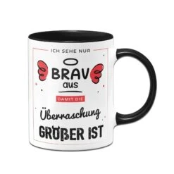 Tasse - Ich Sehe Nur Brav Aus, Damit Die Überraschung Größer Ist -Geschenke Tassen Store bild tasse ich sehe nur brav aus damit die uberraschung grosser ist 565987