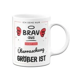 Tasse - Ich Sehe Nur Brav Aus, Damit Die Überraschung Größer Ist -Geschenke Tassen Store bild tasse ich sehe nur brav aus damit die uberraschung grosser ist 896953
