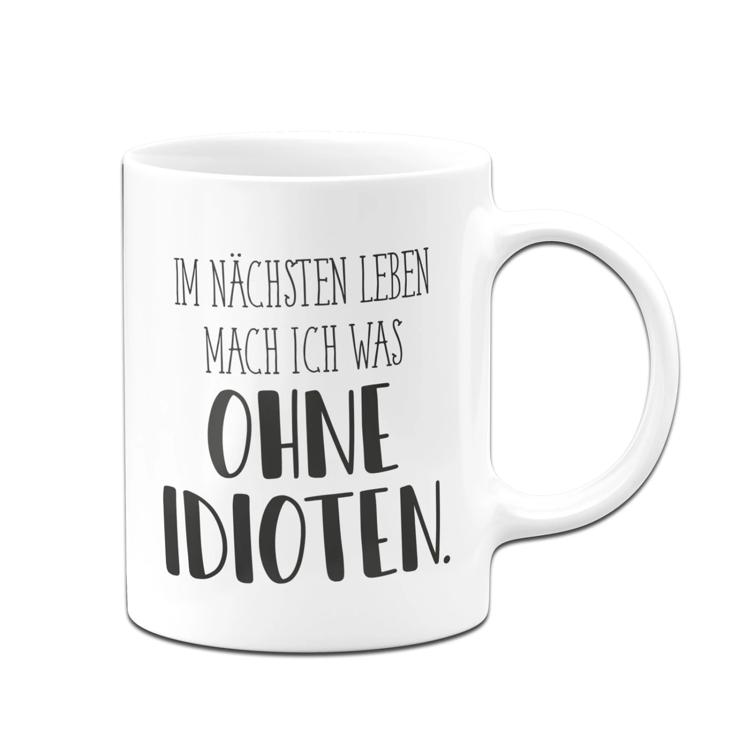 Tasse - Im Nächsten Leben Mach Ich Was Ohne Idioten. - Pure Statement 3 Tasse - Im Nächsten Leben Mach Ich Was Ohne Idioten. - Pure Statement