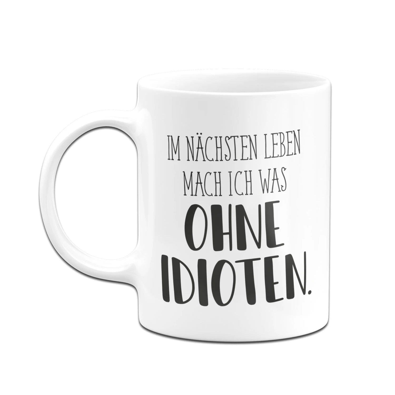 Tasse - Im Nächsten Leben Mach Ich Was Ohne Idioten. - Pure Statement 4 Tasse - Im Nächsten Leben Mach Ich Was Ohne Idioten. - Pure Statement – Bild 2