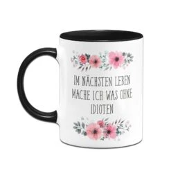 Tasse - Im Nächsten Leben Mache Ich Was Ohne Idioten - Blumig -Geschenke Tassen Store bild tasse im nachsten leben mache ich was ohne idioten blumig 424003